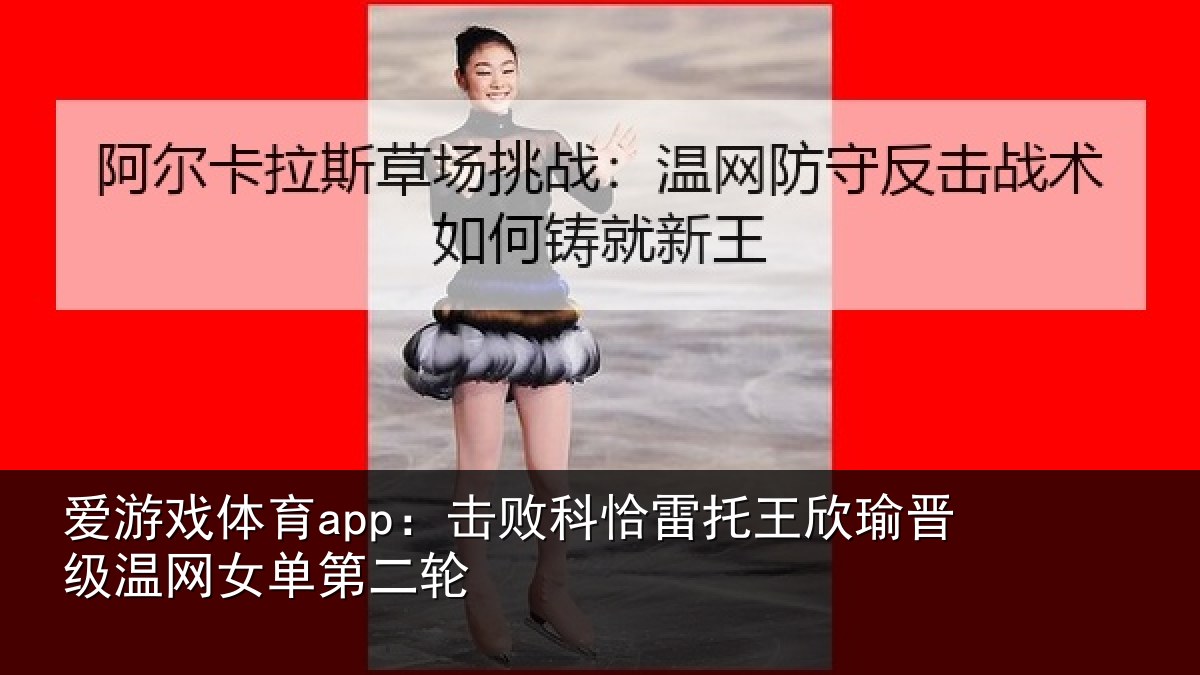 爱游戏体育app：击败相关情况级温网女单第二轮