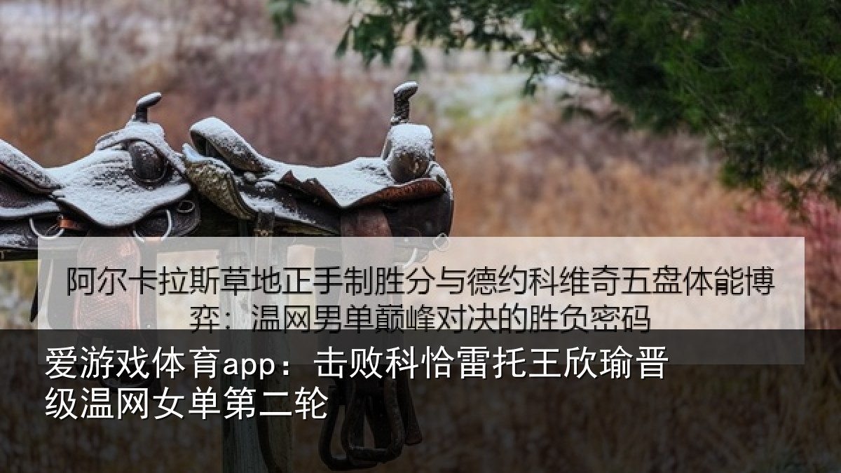 爱游戏体育app：击败相关情况级温网女单第二轮